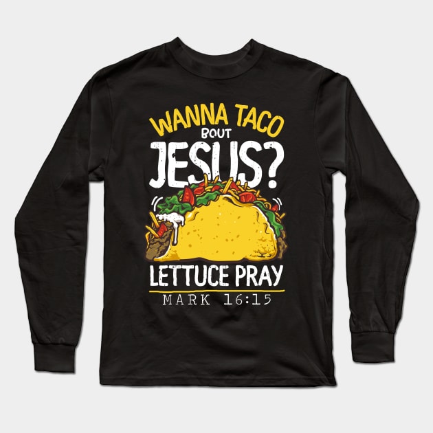 Wanna Tacos Bout Jesus Lettuce Pray Long Sleeve T-Shirt by Lones Eiless